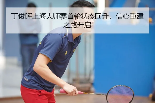 丁俊晖上海大师赛首轮状态回升，信心重建之路开启