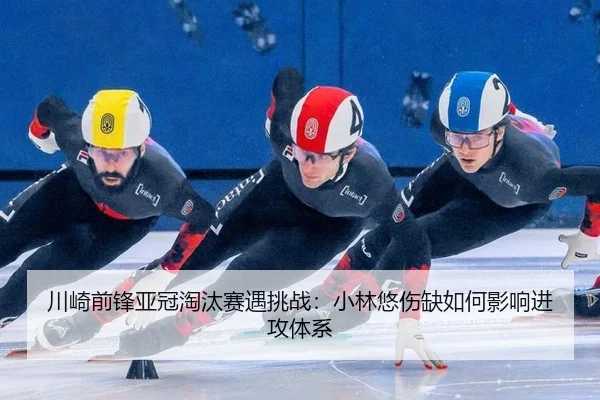 川崎前锋亚冠淘汰赛遇挑战：小林悠伤缺如何影响进攻体系