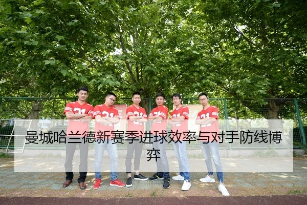 曼城哈兰德新赛季进球效率与对手防线博弈