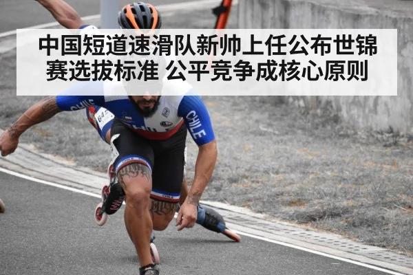 中国短道速滑队新帅上任公布世锦赛选拔标准 公平竞争成核心原则