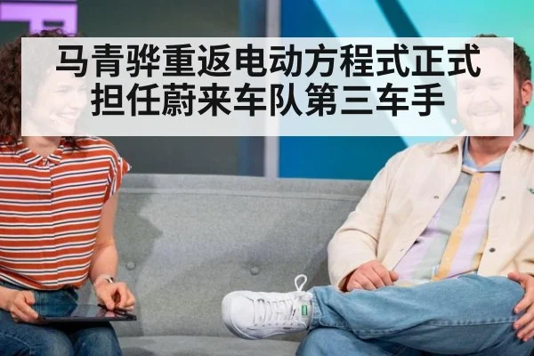 马青骅重返电动方程式正式担任蔚来车队第三车手
