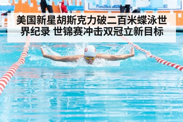 美国新星胡斯克力破二百米蝶泳世界纪录 世锦赛冲击双冠立新目标