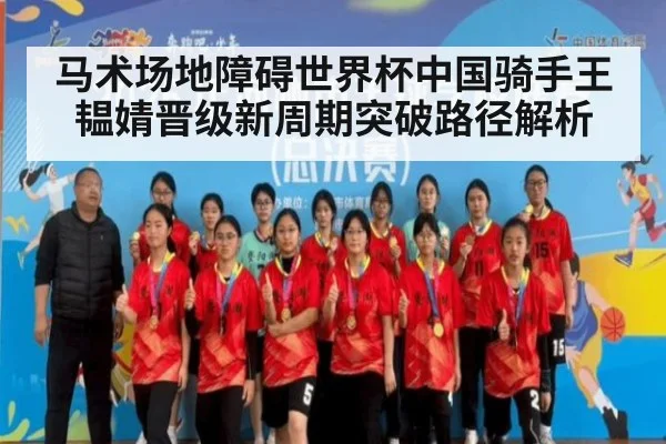 马术场地障碍世界杯中国骑手王韫婧晋级新周期突破路径解析