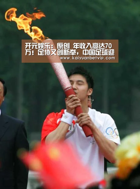 开元娱乐:原创 年收入高达70万!足协又创新举,中国足球迎历史性突破!(图2) 开元赛事